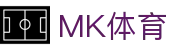 MK体育-官方平台 - 移动端实时更新全球赛场